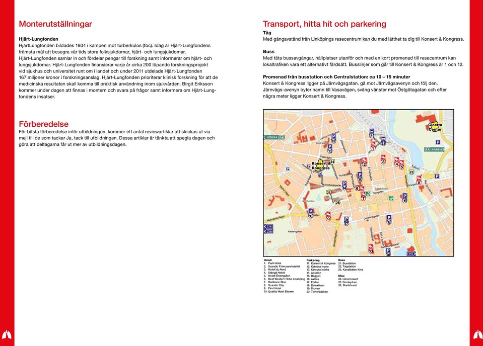 Hjärt-Lungfonden samlar in och fördelar pengar till forskning samt informerar om hjärt- och lungsjukdomar.