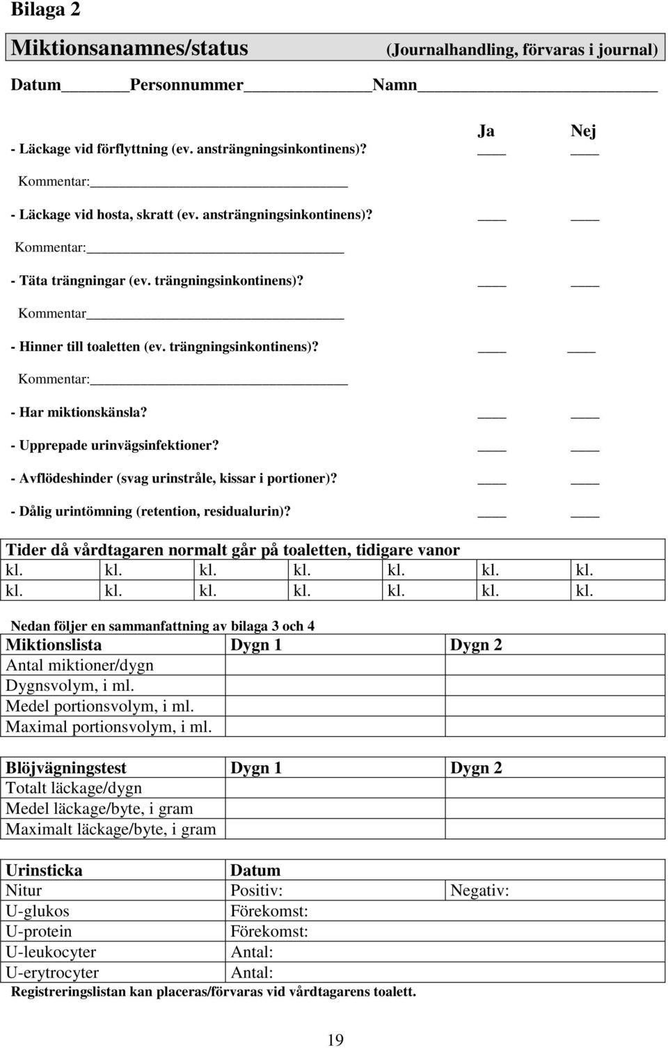 - Avflödeshinder (svag urinstråle, kissar i portioner)? - Dålig urintömning (retention, residualurin)? Tider då vårdtagaren normalt går på toaletten, tidigare vanor kl.