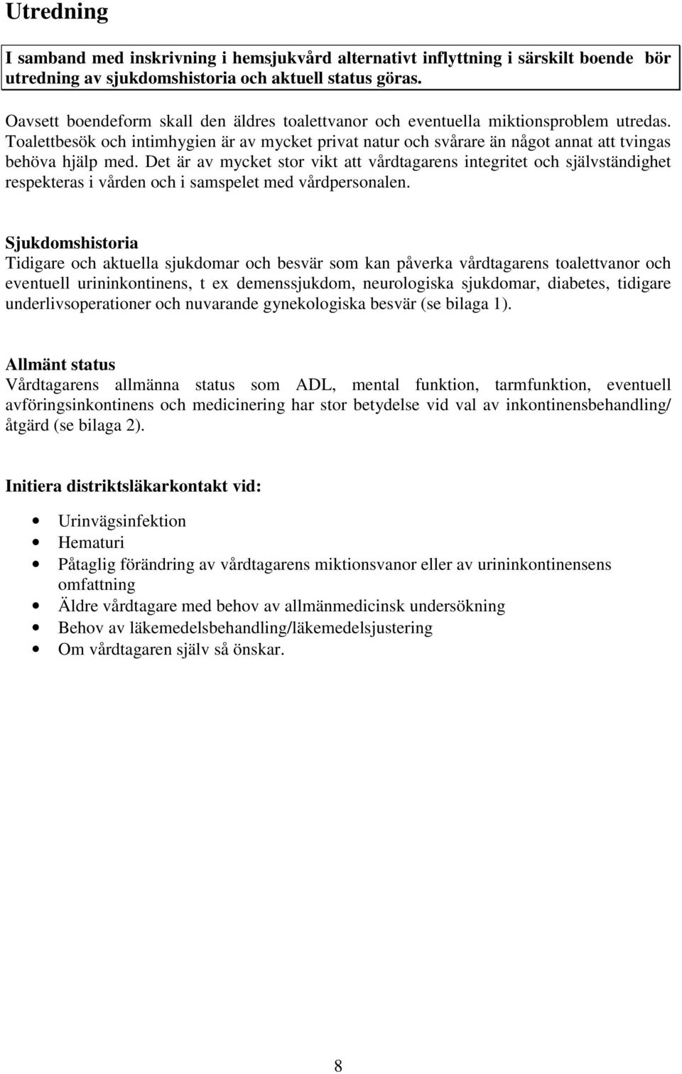 Det är av mycket stor vikt att vårdtagarens integritet och självständighet respekteras i vården och i samspelet med vårdpersonalen.