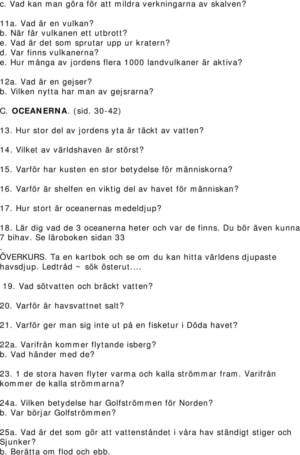 Varför har kusten en stor betydelse för människorna? 16. Varför är shelfen en viktig del av havet för människan? 17. Hur stort är oceanernas medeldjup? 18.