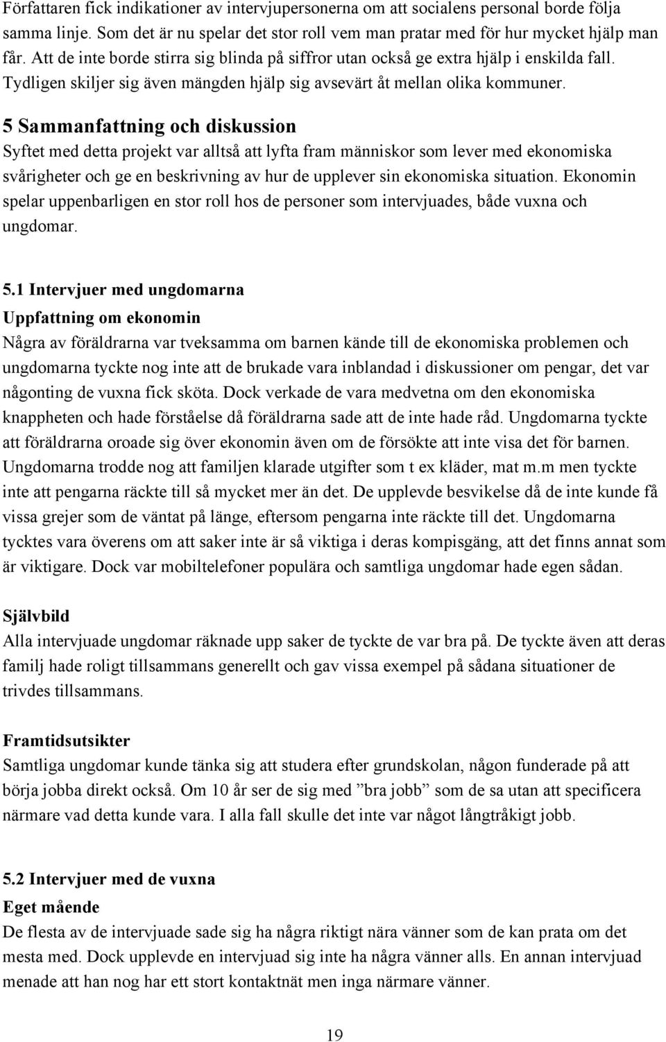 5 Sammanfattning och diskussion Syftet med detta projekt var alltså att lyfta fram människor som lever med ekonomiska svårigheter och ge en beskrivning av hur de upplever sin ekonomiska situation.