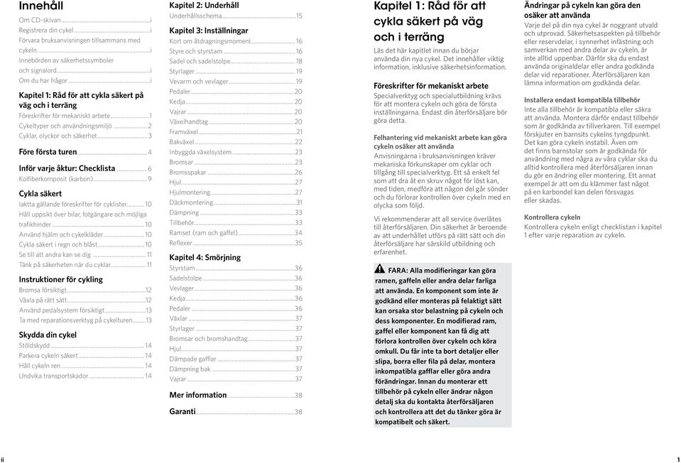 ..4 Inför varje åktur: Checklista...6 Kolfiberkomposit (karbon)...9 Cykla säkert Iaktta gällande föreskrifter för cyklister... 0 Håll uppsikt över bilar, fotgängare och möjliga trafikhinder.