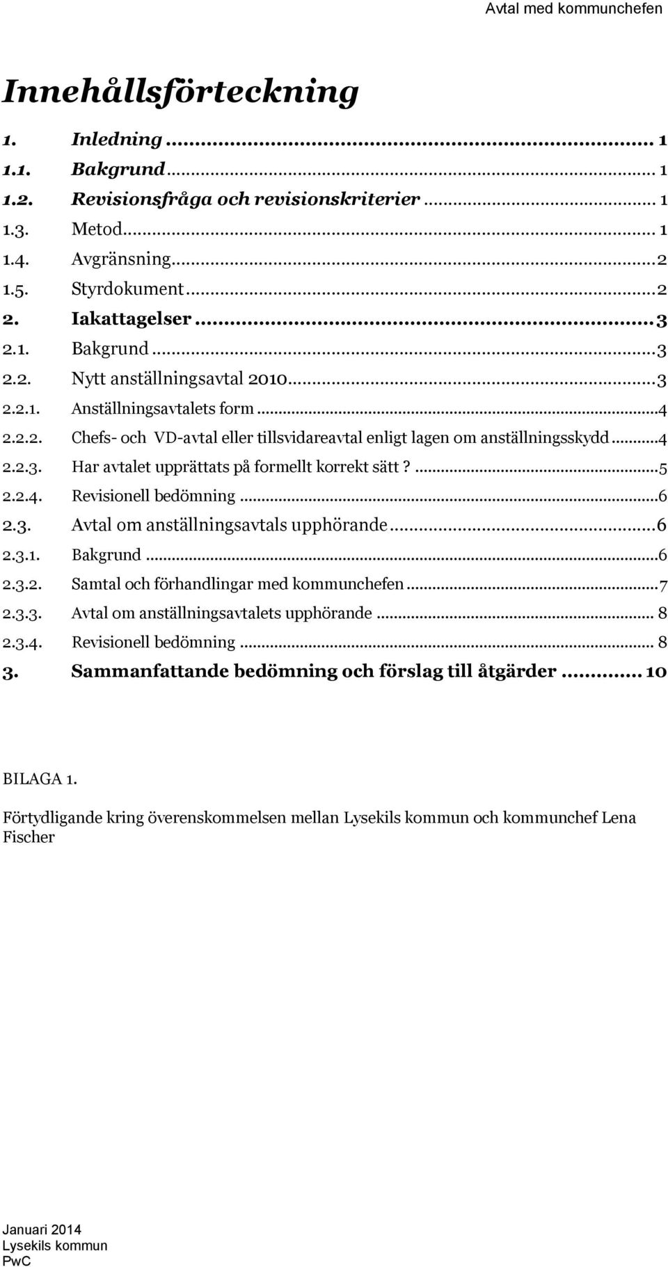 ..6 2.3. Avtal om anställningsavtals upphörande...6 2.3.1. Bakgrund...6 2.3.2. Samtal och förhandlingar med kommunchefen...7 2.3.3. Avtal om anställningsavtalets upphörande... 8 2.3.4.