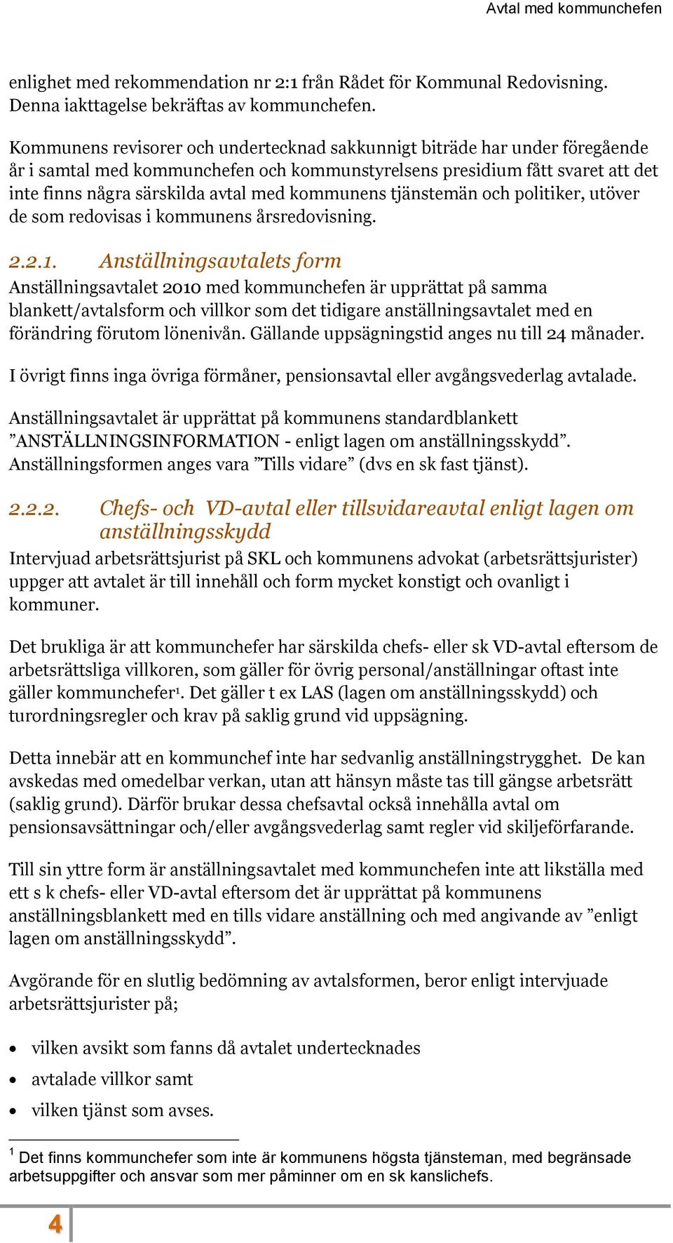 kommunens tjänstemän och politiker, utöver de som redovisas i kommunens årsredovisning. 2.2.1.