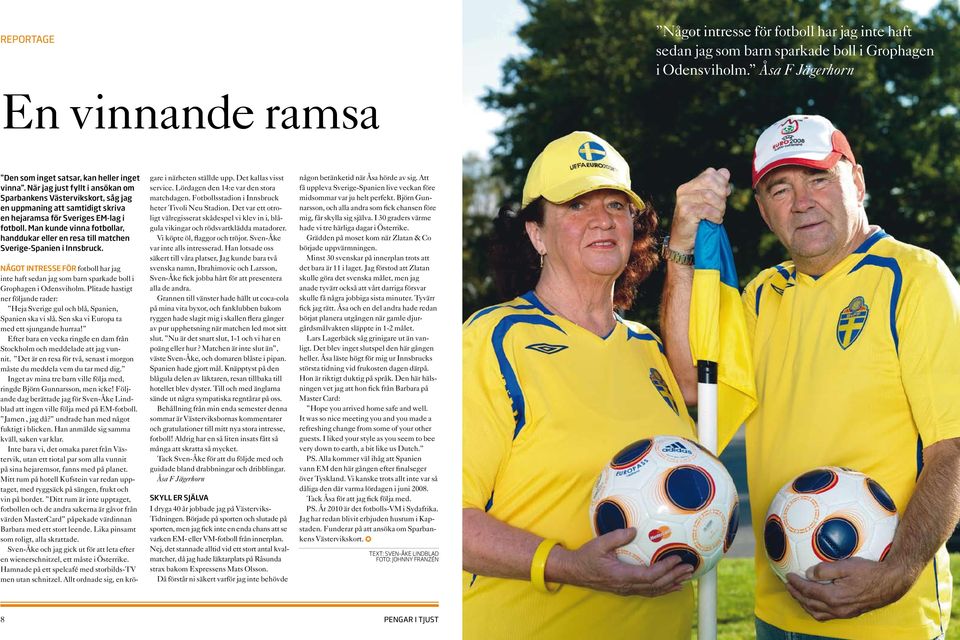 Man kunde vinna fotbollar, handdukar eller en resa till matchen Sverige-Spanien i Innsbruck. Något intresse för fotboll har jag inte haft sedan jag som barn sparkade boll i Grophagen i Odensviholm.