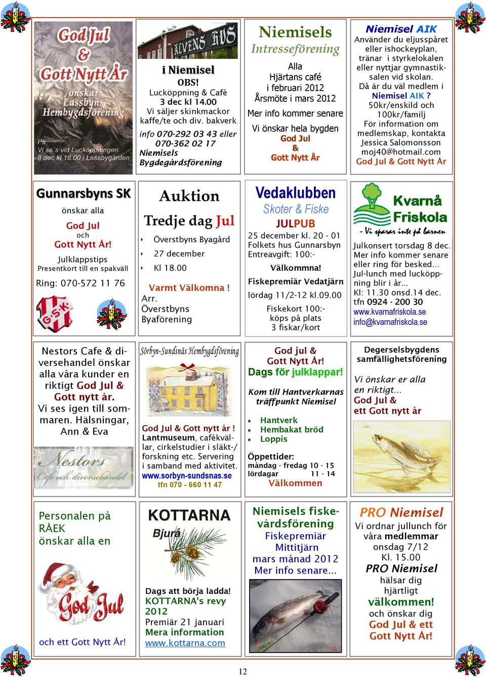 bygden God Jul & Gott Nytt År Niemisel AIK Använder du eljusspåret eller ishockeyplan, tränar i styrkelokalen eller nyttjar gymnastiksalen vid skolan. Då är du väl medlem i Niemisel AIK?