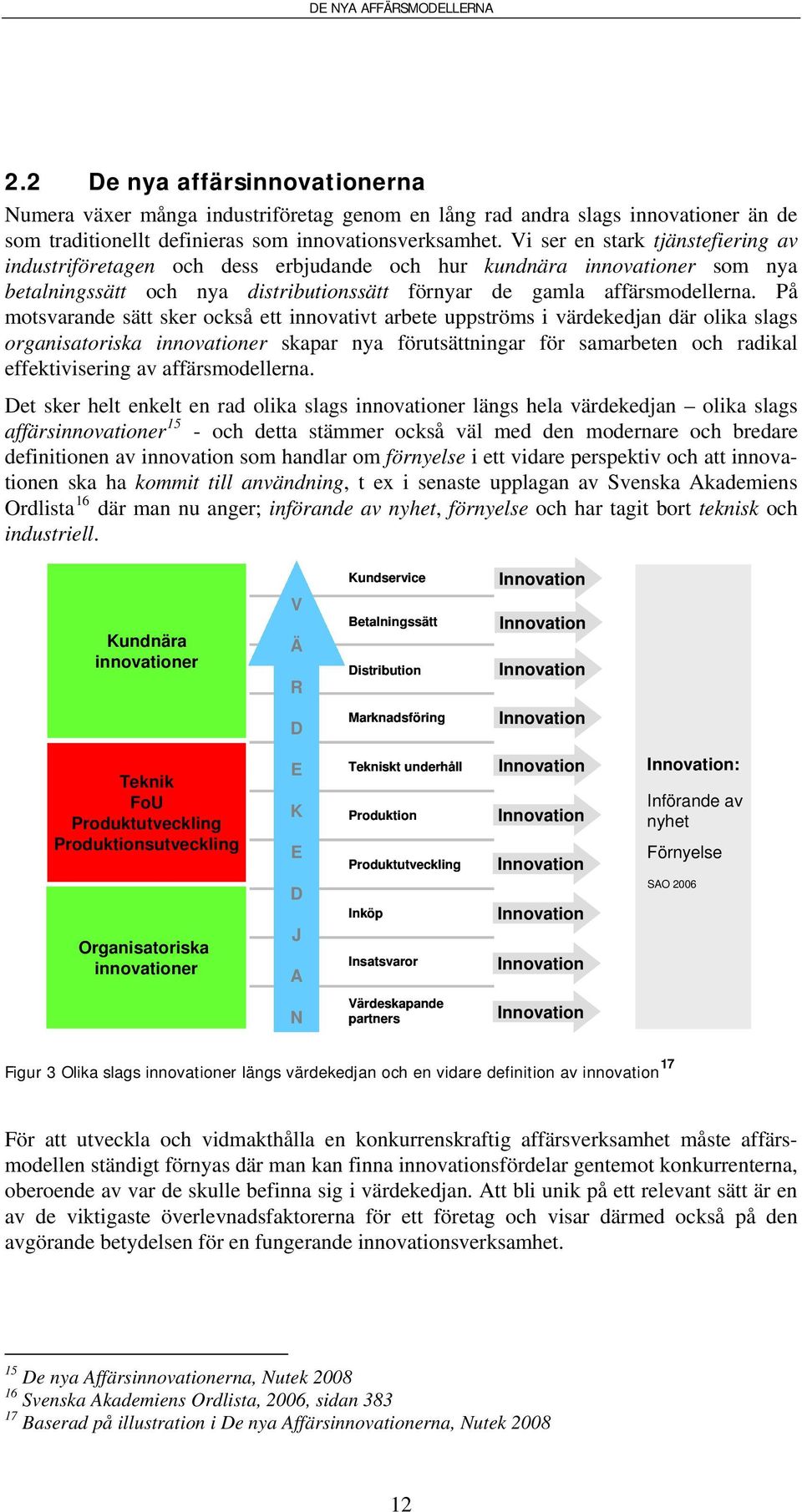 På motsvarande sätt sker också ett innovativt arbete uppströms i värdekedjan där olika slags organisatoriska innovationer skapar nya förutsättningar för samarbeten och radikal effektivisering av