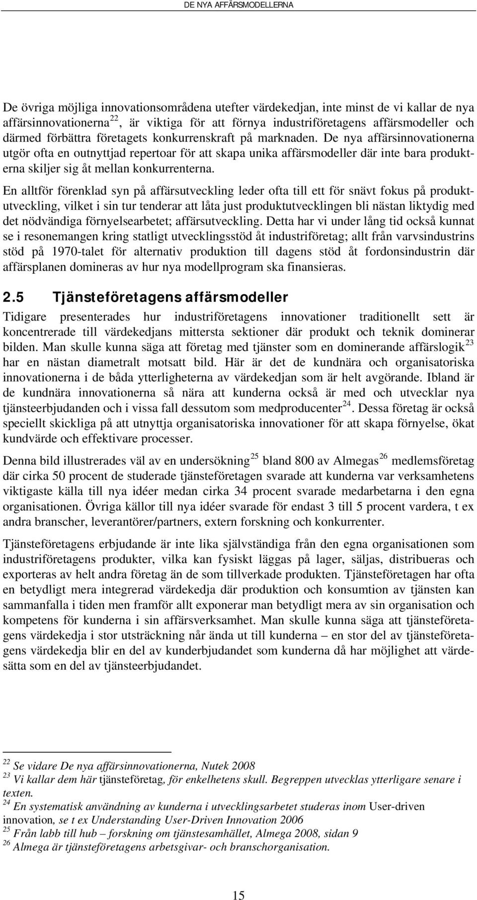 De nya affärsinnovationerna utgör ofta en outnyttjad repertoar för att skapa unika affärsmodeller där inte bara produkterna skiljer sig åt mellan konkurrenterna.