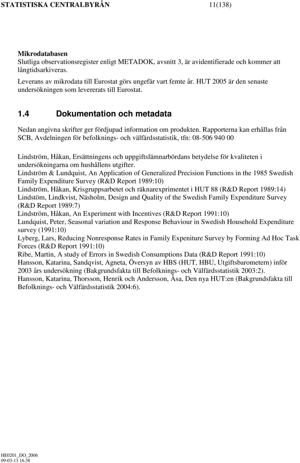 4 Dokumentation och metadata Nedan angivna skrifter ger fördjupad information om produkten.