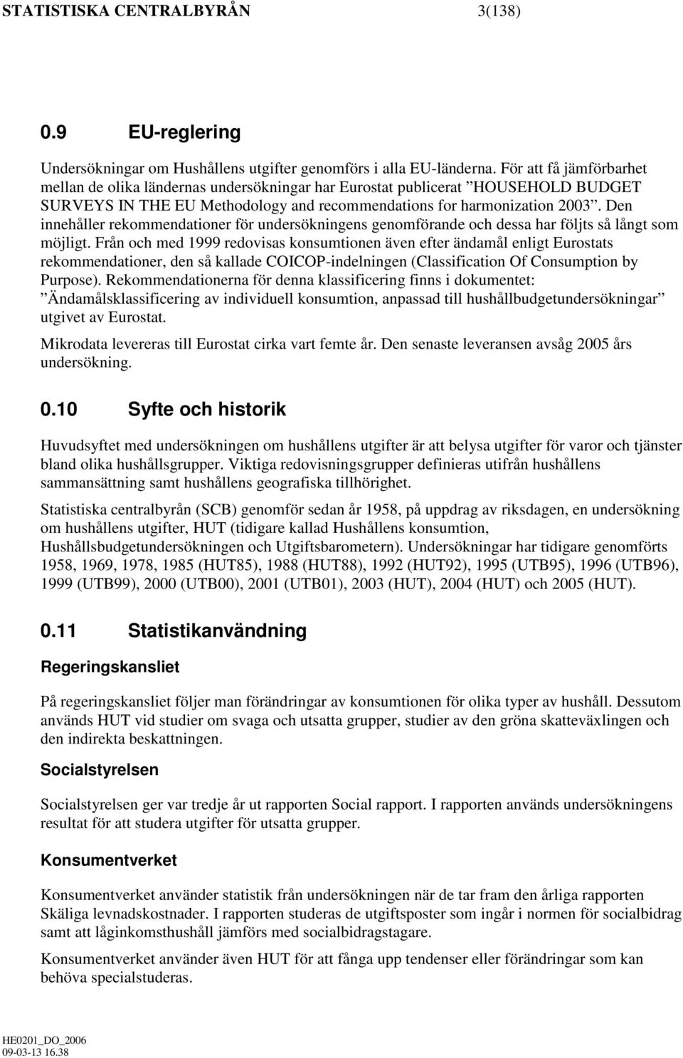 Den innehåller rekommendationer för undersökningens genomförande och dessa har följts så långt som möjligt.