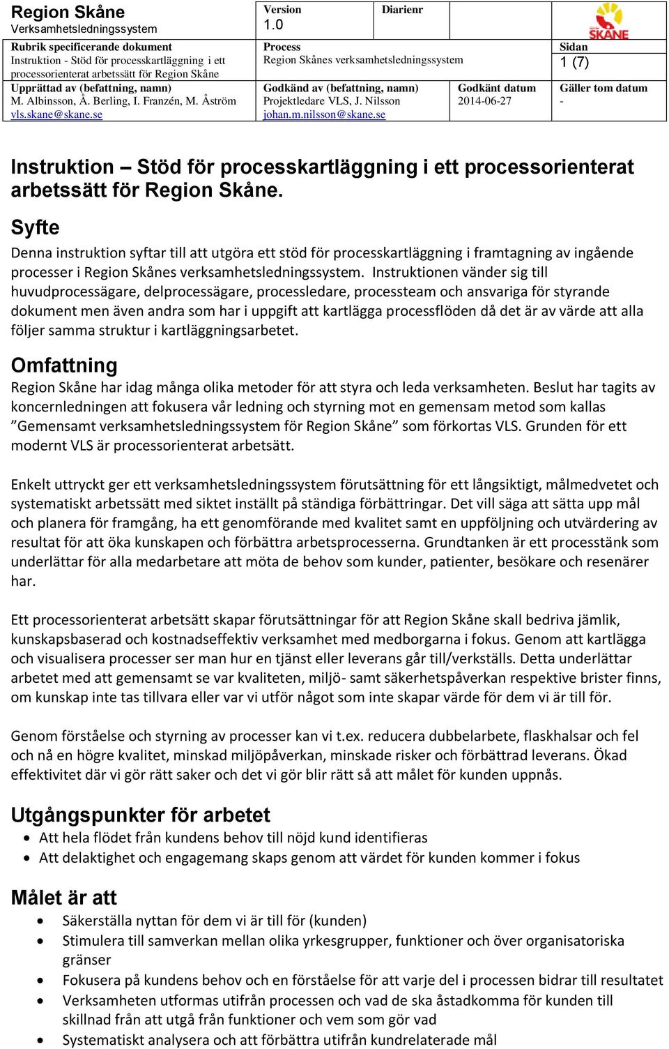 Instruktionen vänder sig till huvudprocessägare, delprocessägare, processledare, processteam och ansvariga för styrande dokument men även andra som har i uppgift att kartlägga processflöden då det är