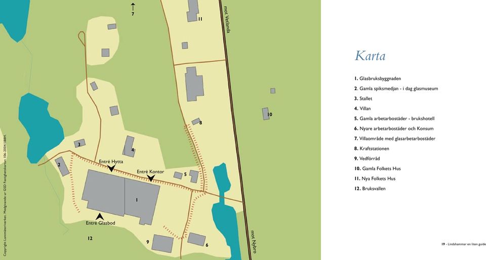 Nyare arbetarbostäder och Konsum 3 4 7. Villaområde med glasarbetarbostäder 8. Kraftstationen 2 Entré Hytta Entré Kontor 5 9.