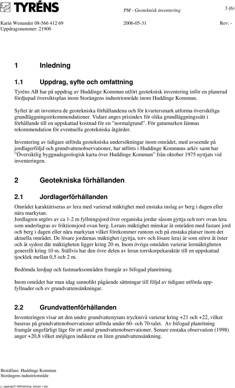 Vidare anges prisindex för olika grundläggningssätt i förhållande till en uppskattad kostnad för en normalgrund. För gatumarken lämnas rekommendation för eventuella geotekniska åtgärder.