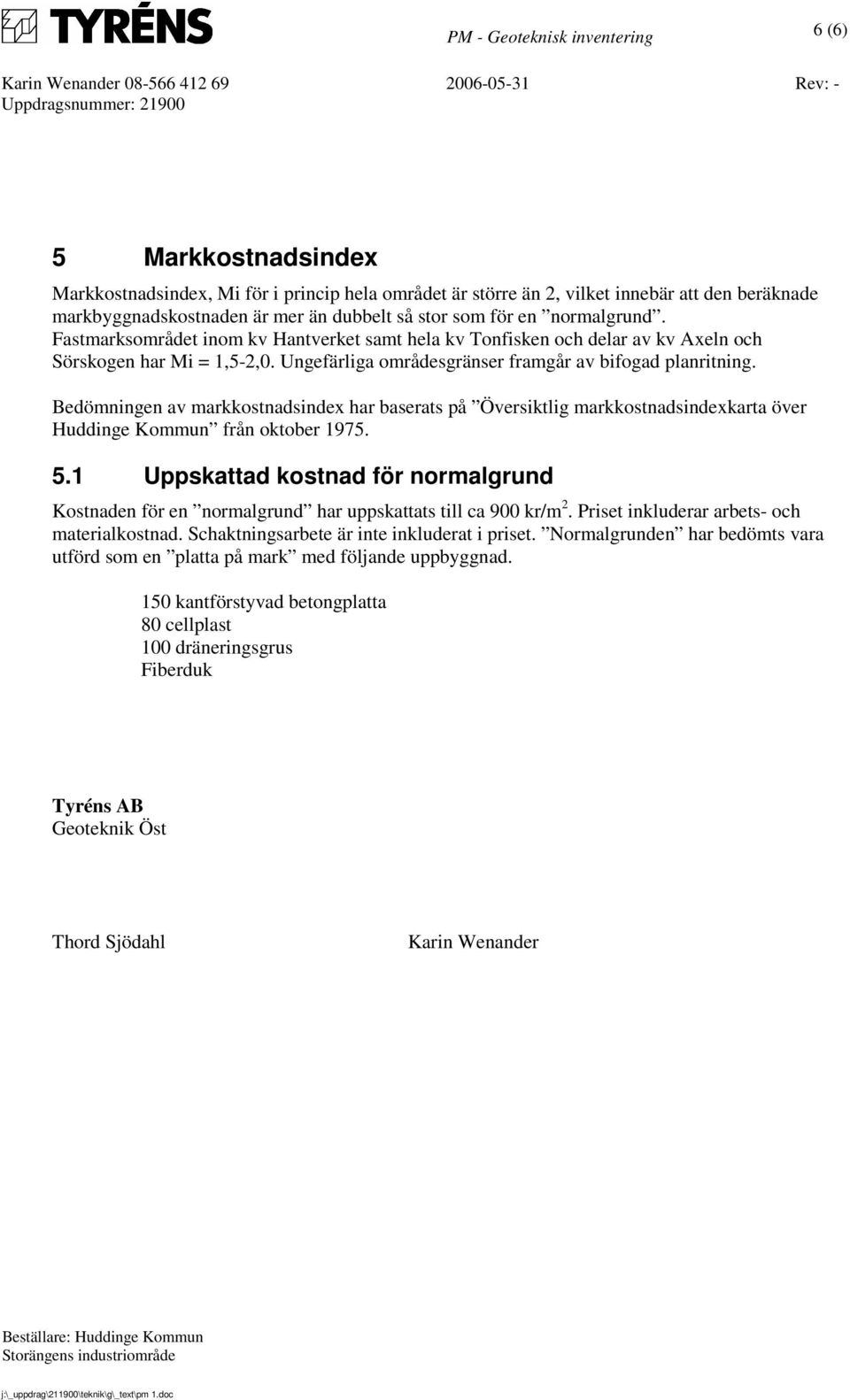 Bedömningen av markkostnadsindex har baserats på Översiktlig markkostnadsindexkarta över Huddinge Kommun från oktober 1975. 5.