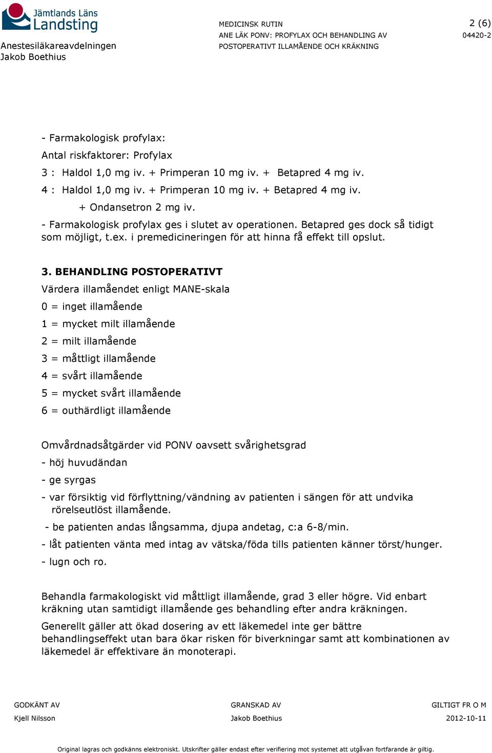 BEHANDLING POSTOPERATIVT Värdera illamåendet enligt MANE-skala 0 = inget illamående 1 = mycket milt illamående 2 = milt illamående 3 = måttligt illamående 4 = svårt illamående 5 = mycket svårt