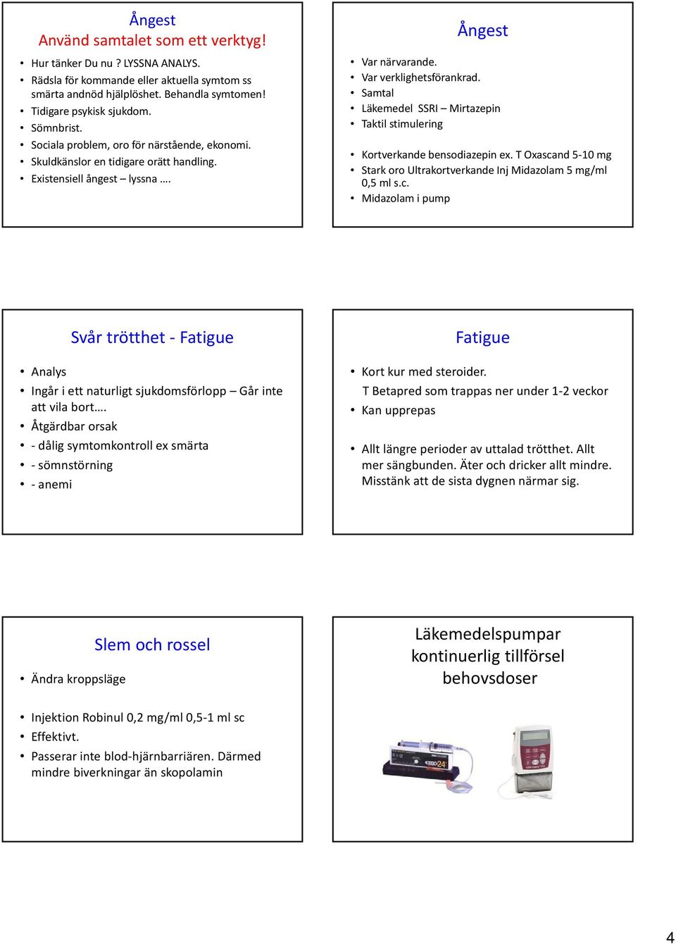 Samtal Läkemedel SSRI Mirtazepin Taktil stimulering Kortverkande bensodiazepin ex. T Oxascand 5 10 mg Stark oro Ultrakortverkande Inj Midazolam 5 mg/ml 0,5 ml s.c. Midazolam i pump Svår trötthet Fatigue Analys Ingår i ett naturligt sjukdomsförlopp Går inte att vila bort.