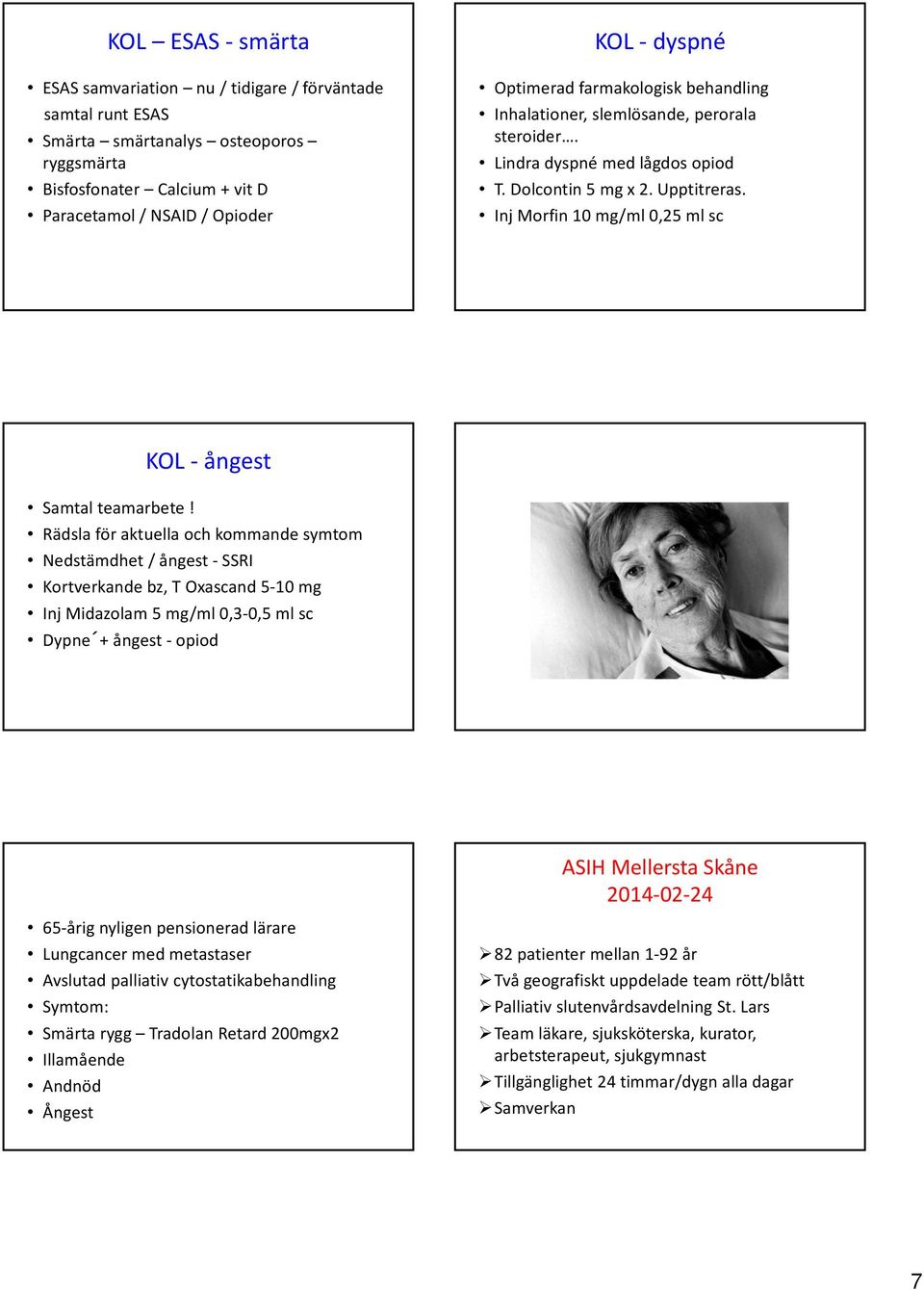 Rädsla för aktuella och kommande symtom Nedstämdhet / ångest SSRI Kortverkande bz, T Oxascand 5 10 mg Inj Midazolam 5 mg/ml 0,3 0,5 ml sc Dypne + ångest opiod ASIH Mellersta Skåne 2014 02 24 65 årig