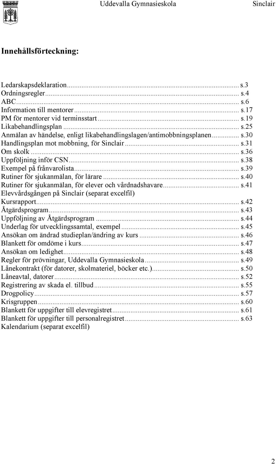 .. s.41 Elevvårdsgången på Sinclair (separat excelfil) Kursrapport... s.42 Åtgärdsprogram... s.43 Uppföljning av Åtgärdsprogram... s.44 Underlag för utvecklingssamtal, exempel... s.45 Ansökan om ändrad studieplan/ändring av kurs.