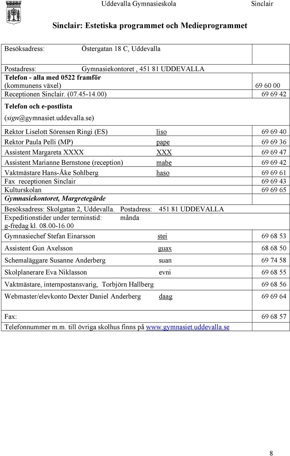 se) Rektor Liselott Sörensen Ringi (ES) liso 69 69 40 Rektor Paula Pelli (MP) pape 69 69 36 Assistent Margareta XXXX XXX 69 69 47 Assistent Marianne Bernstone (reception) mabe 69 69 42 Vaktmästare