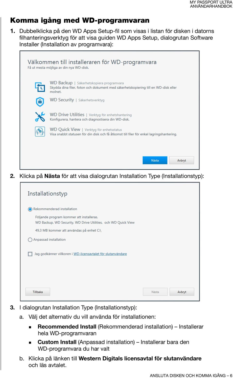 programvara): 2. Klicka på Nästa för att visa dialogrutan Installation Type (Installationstyp): 3. I dialogrutan Installation Type (Installationstyp): a.