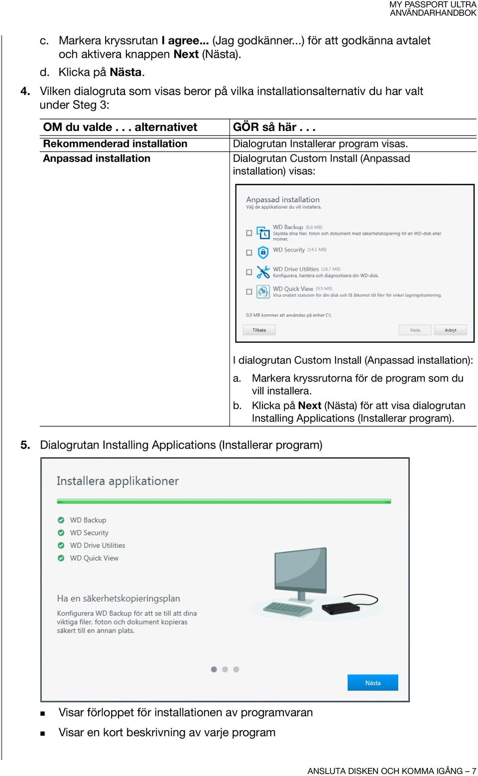 .. Rekommenderad installation Anpassad installation Dialogrutan Installerar program visas.