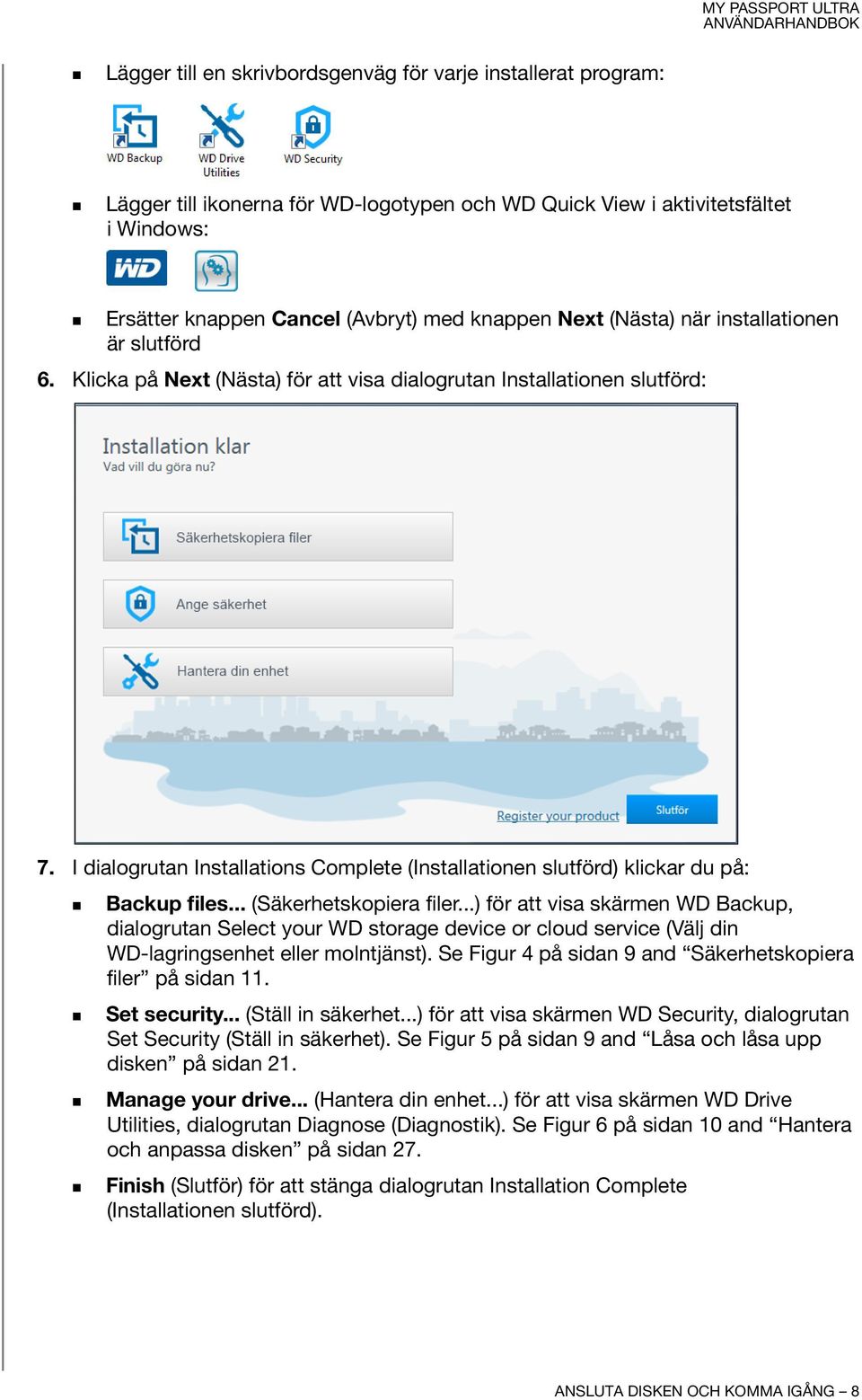 I dialogrutan Installations Complete (Installationen slutförd) klickar du på: Backup files... (Säkerhetskopiera filer.