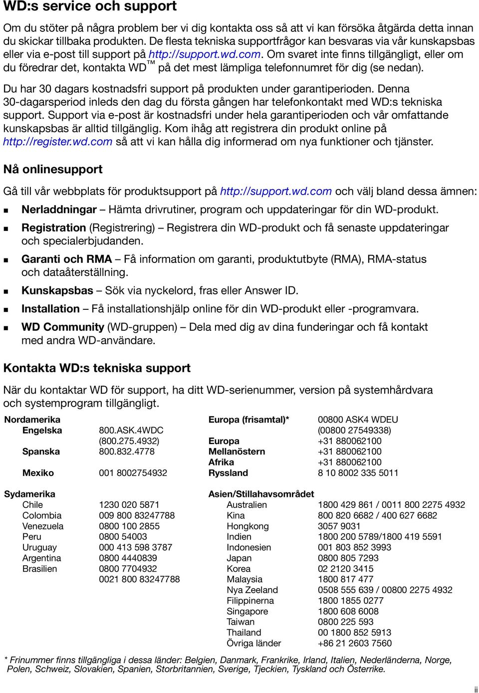 Om svaret inte finns tillgängligt, eller om du föredrar det, kontakta WD på det mest lämpliga telefonnumret för dig (se nedan). Du har 30 dagars kostnadsfri support på produkten under garantiperioden.