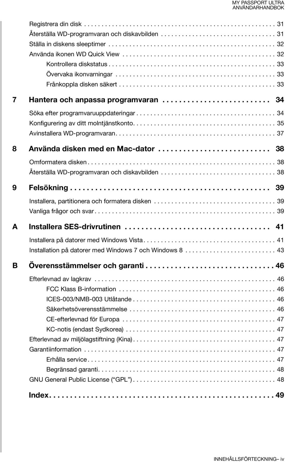 ............................................. 33 Frånkoppla disken säkert............................................. 33 7 Hantera och anpassa programvaran.......................... 34 Söka efter programvaruuppdateringar.