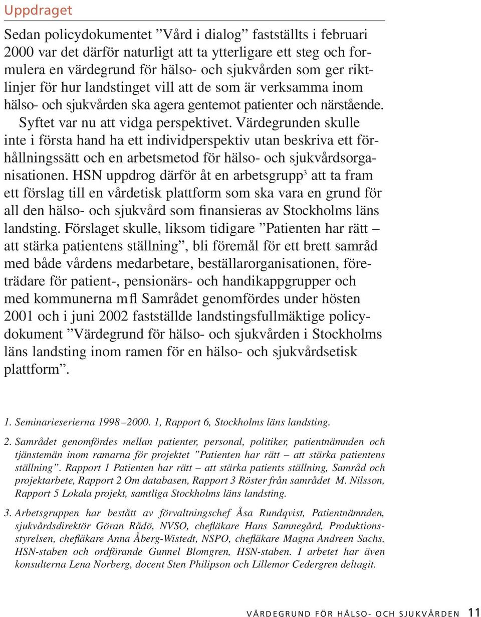 Värdegrunden skulle inte i första hand ha ett individperspektiv utan beskriva ett förhållningssätt och en arbetsmetod för hälso- och sjukvårdsorganisationen.