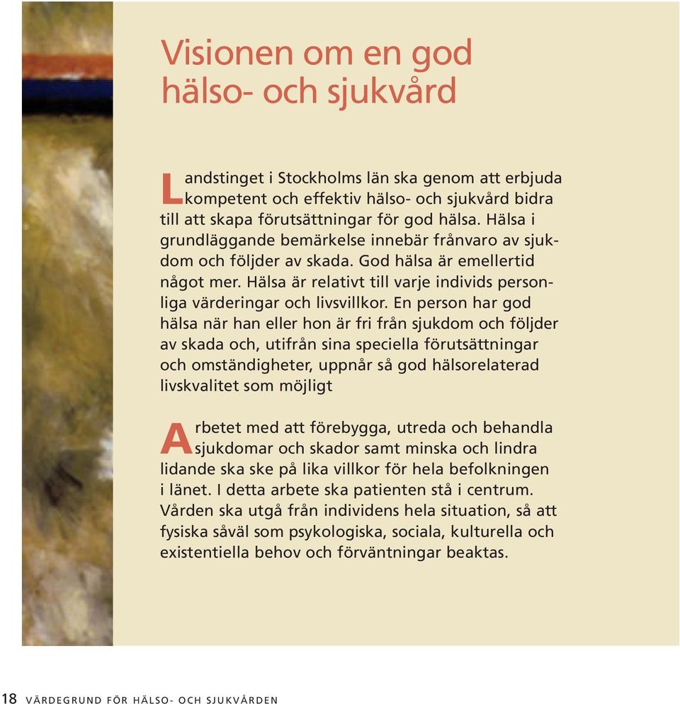 En person har god hälsa när han eller hon är fri från sjukdom och följder av skada och, utifrån sina speciella förutsättningar och omständigheter, uppnår så god hälsorelaterad livskvalitet som