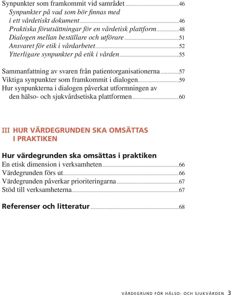 ..57 Viktiga synpunkter som framkommit i dialogen...59 Hur synpunkterna i dialogen påverkat utformningen av den hälso- och sjukvårdsetiska plattformen.