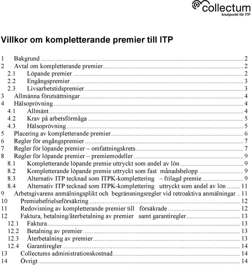 .. 7 7 Regler för löpande premier omfattningskrets... 7 8 Regler för löpande premier premiemodeller... 9 8.1 Kompletterande löpande premie uttryckt som andel av lön... 9 8.2 Kompletterande löpande premie uttryckt som fast månadsbelopp.