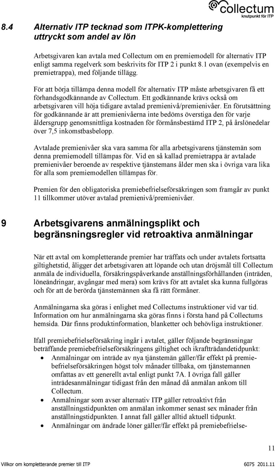 Ett godkännande krävs också om arbetsgivaren vill höja tidigare avtalad premienivå/premienivåer.