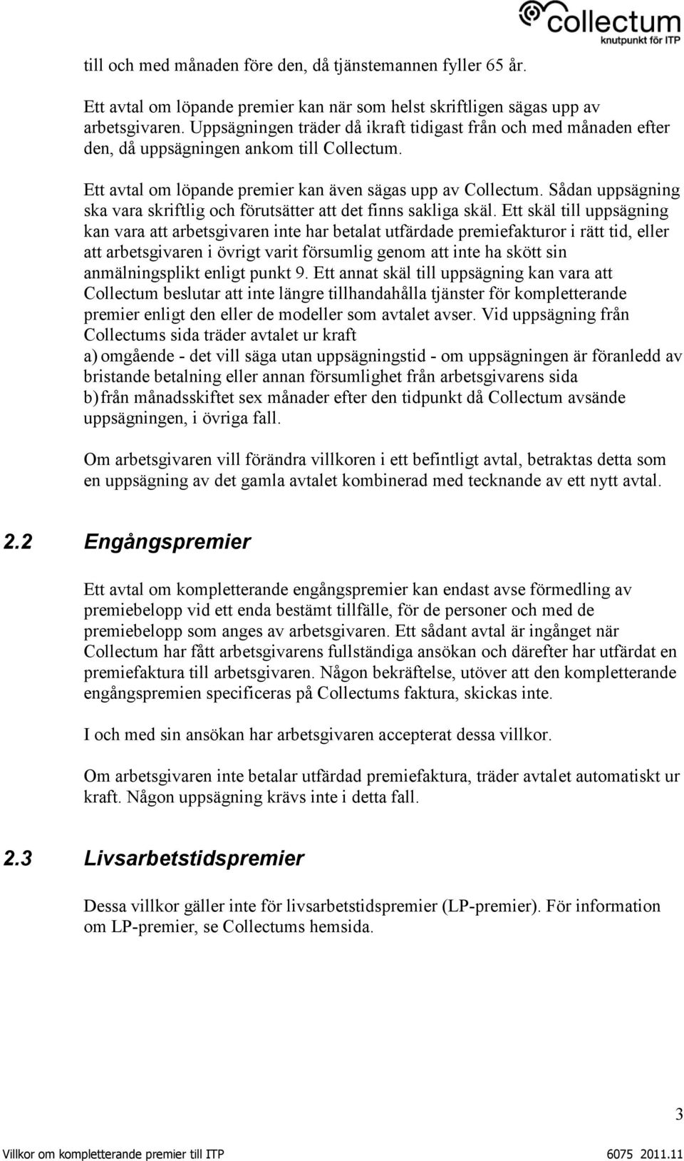 Sådan uppsägning ska vara skriftlig och förutsätter att det finns sakliga skäl.