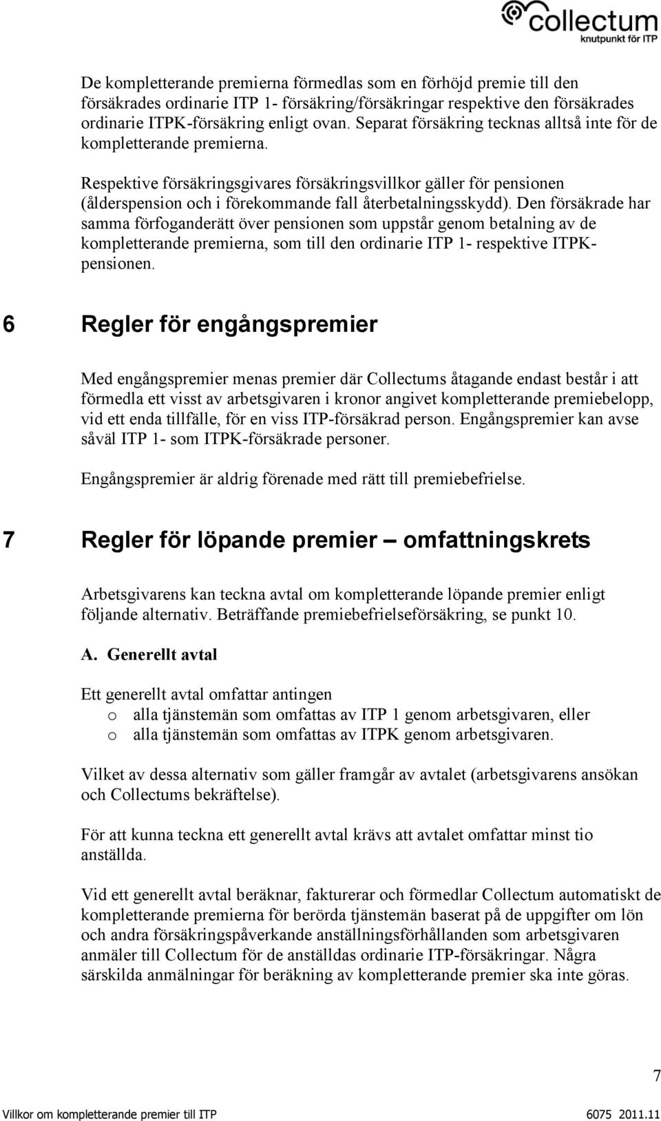 Respektive försäkringsgivares försäkringsvillkor gäller för pensionen (ålderspension och i förekommande fall återbetalningsskydd).