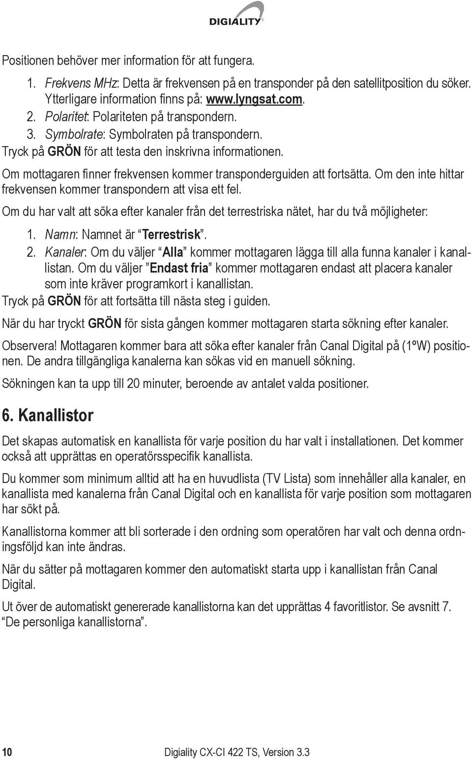 Om mottagaren finner frekvensen kommer transponderguiden att fortsätta. Om den inte hittar frekvensen kommer transpondern att visa ett fel.