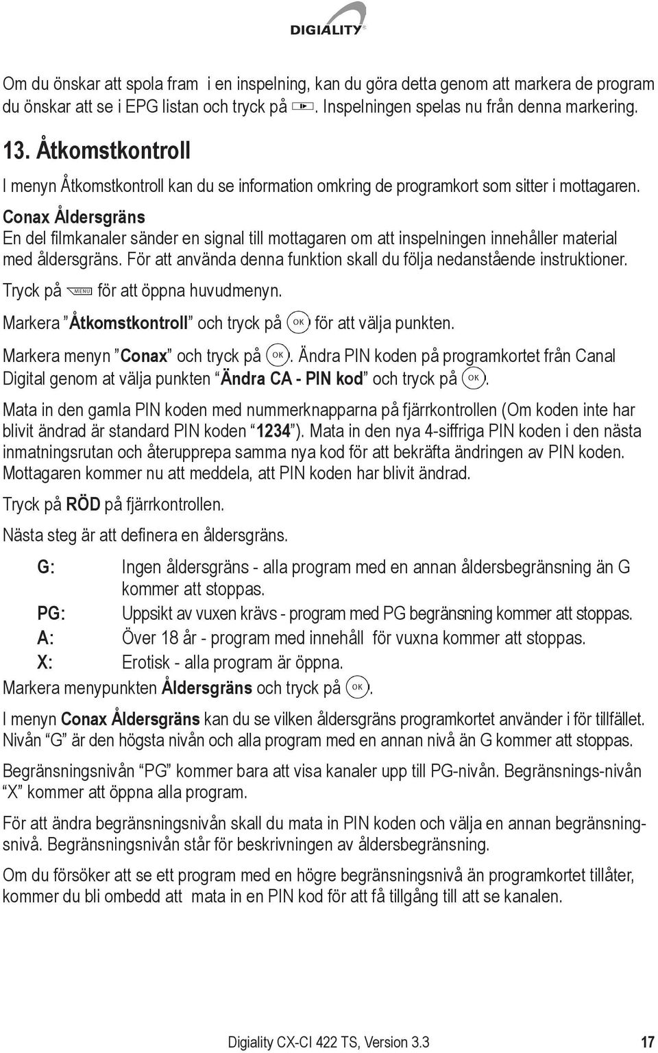 Conax Åldersgräns En del filmkanaler sänder en signal till mottagaren om att inspelningen innehåller material med åldersgräns. För att använda denna funktion skall du följa nedanstående instruktioner.