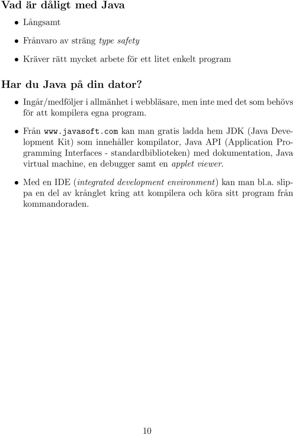 com kan man gratis ladda hem JDK (Java Development Kit) som innehåller kompilator, Java API (Application Programming Interfaces - standardbiblioteken) med