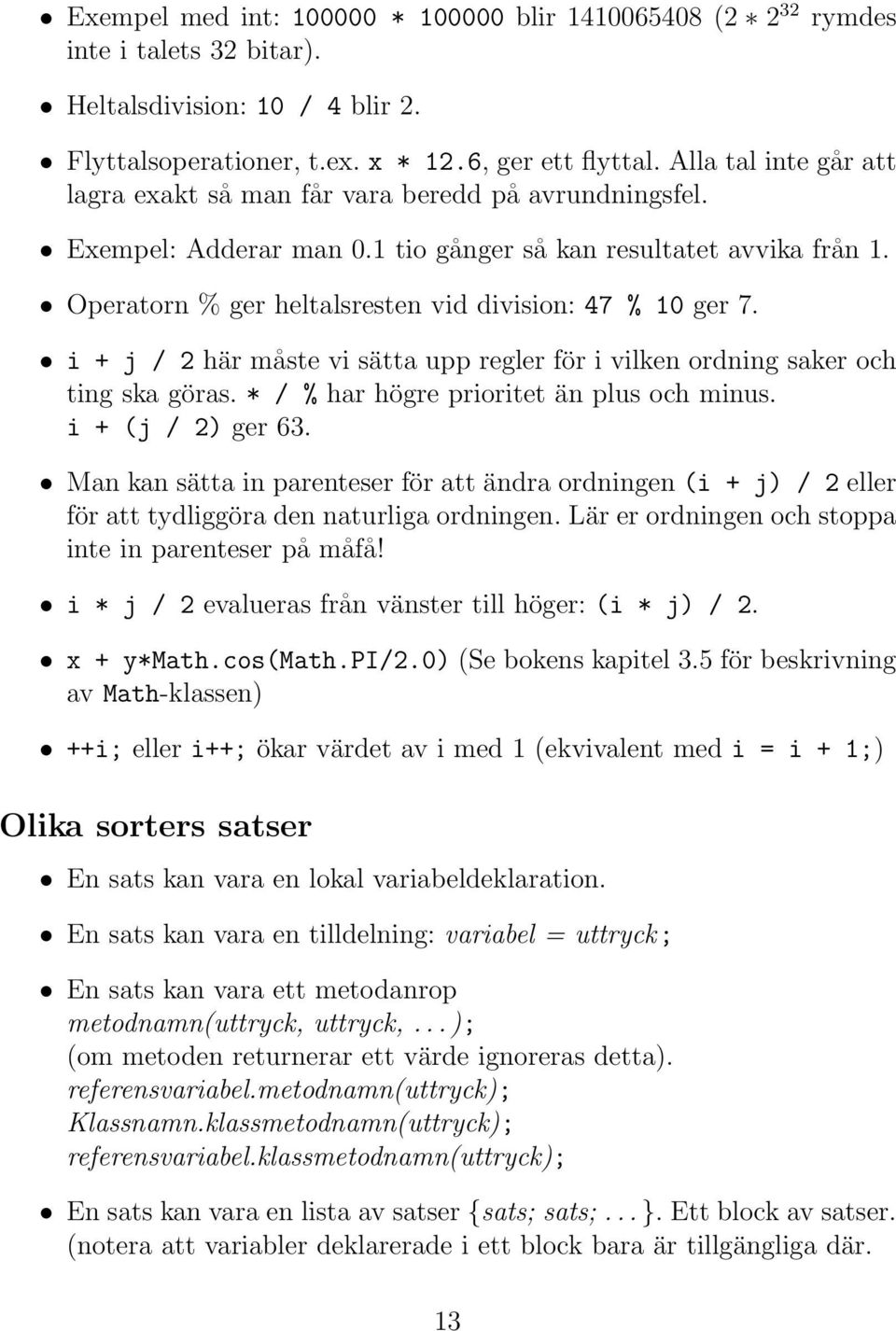 Operatorn % ger heltalsresten vid division: 47 % 10 ger 7. i + j / 2 här måste vi sätta upp regler för i vilken ordning saker och ting ska göras. * / % har högre prioritet än plus och minus.