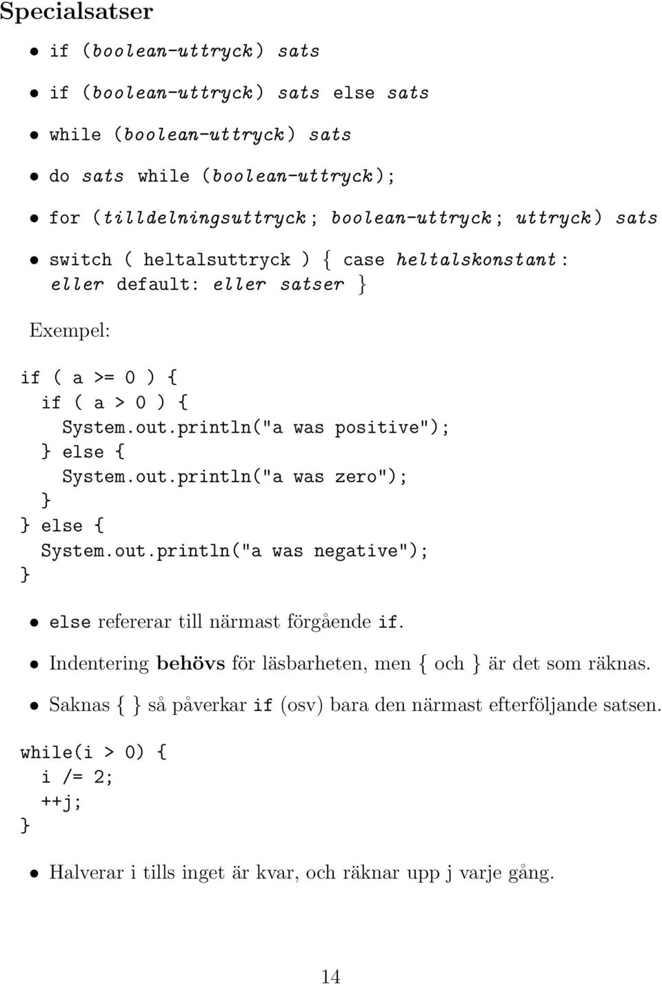 println("a was positive"); else { System.out.println("a was zero"); else { System.out.println("a was negative"); else refererar till närmast förgående if.