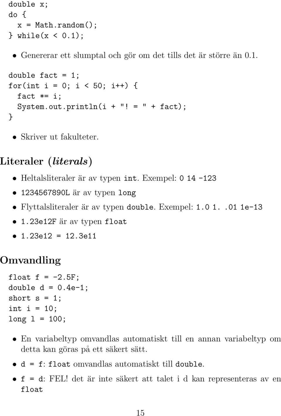 Exempel: 1.0 1..01 1e-13 1.23e12F är av typen float 1.23e12 = 12.3e11 Omvandling float f = -2.5F; double d = 0.