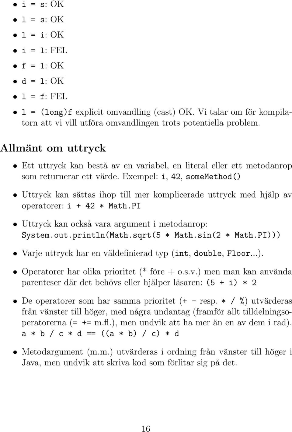 Allmänt om uttryck Ett uttryck kan bestå av en variabel, en literal eller ett metodanrop som returnerar ett värde.