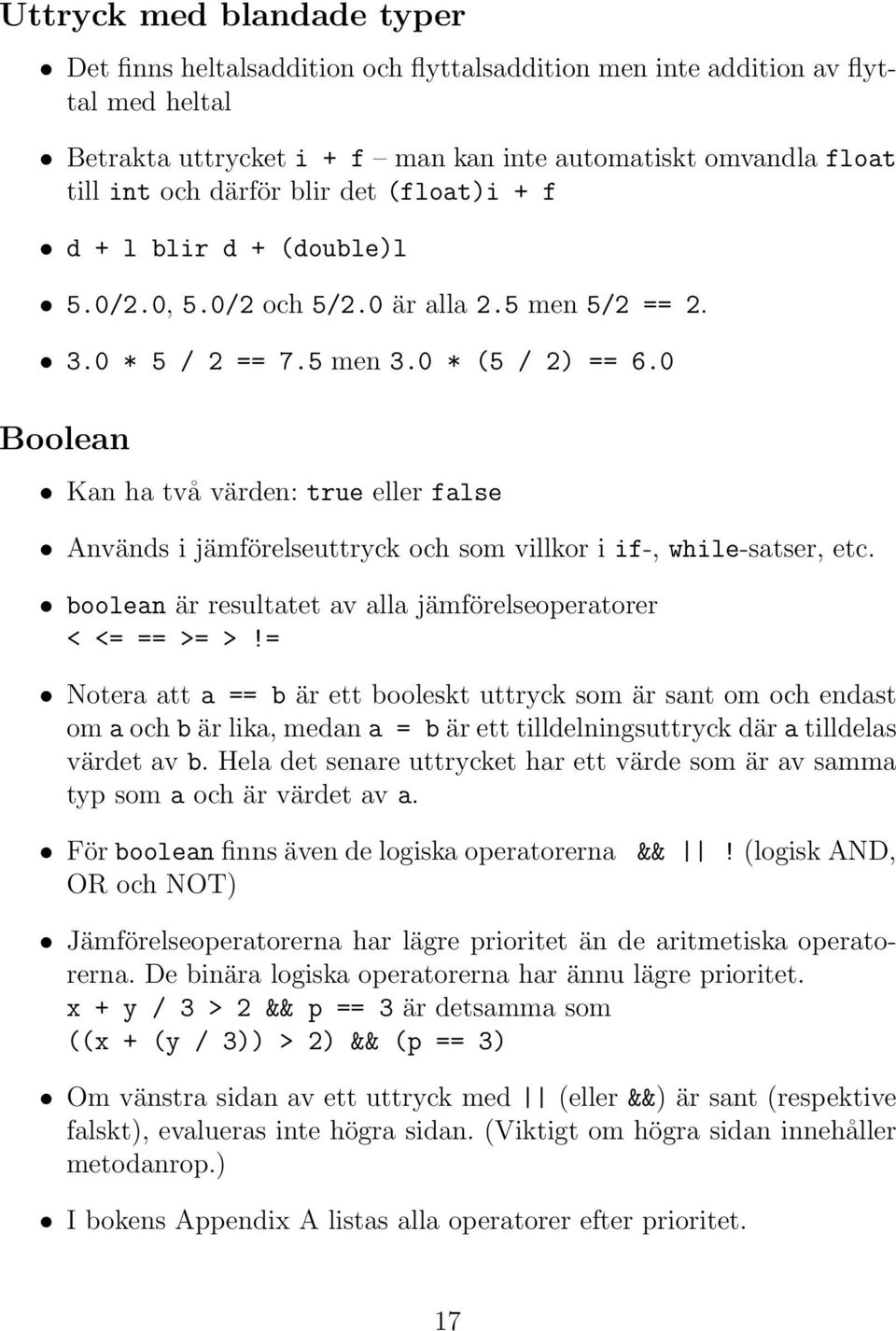 0 Boolean Kan ha två värden: true eller false Används i jämförelseuttryck och som villkor i if-, while-satser, etc. boolean är resultatet av alla jämförelseoperatorer < <= == >= >!