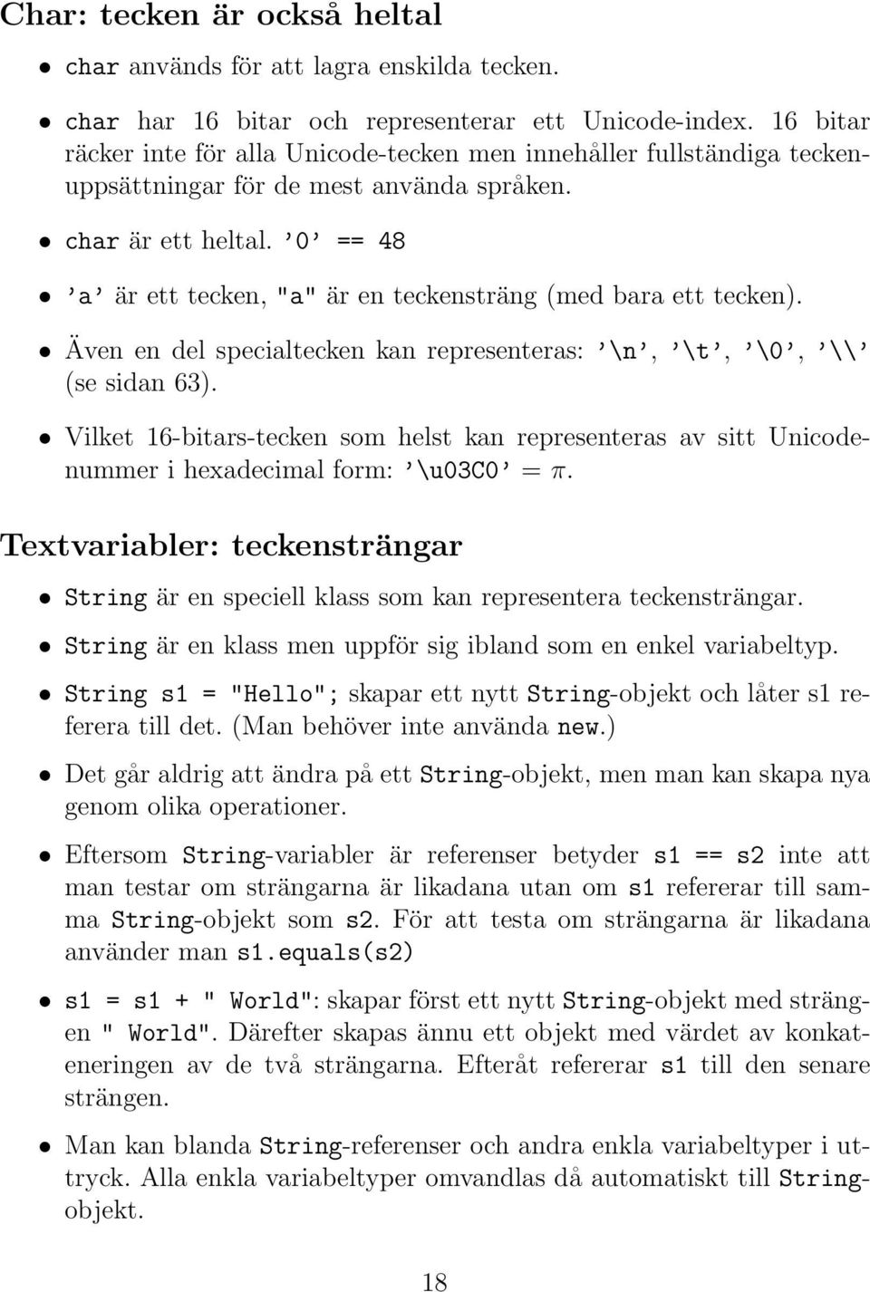 0 == 48 a är ett tecken, "a" är en teckensträng (med bara ett tecken). Även en del specialtecken kan representeras: \n, \t, \0, \\ (se sidan 63).