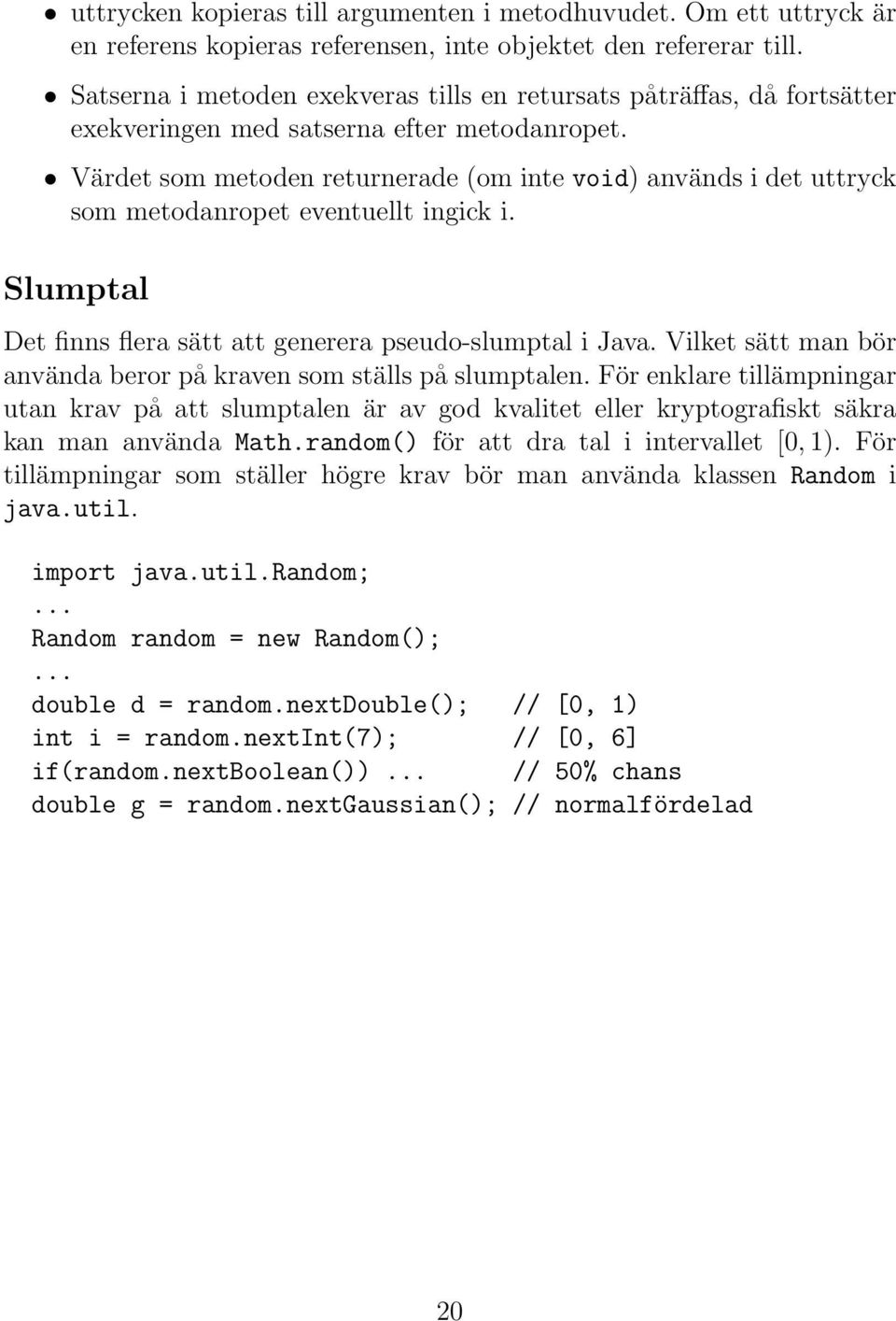 Värdet som metoden returnerade (om inte void) används i det uttryck som metodanropet eventuellt ingick i. Slumptal Det finns flera sätt att generera pseudo-slumptal i Java.