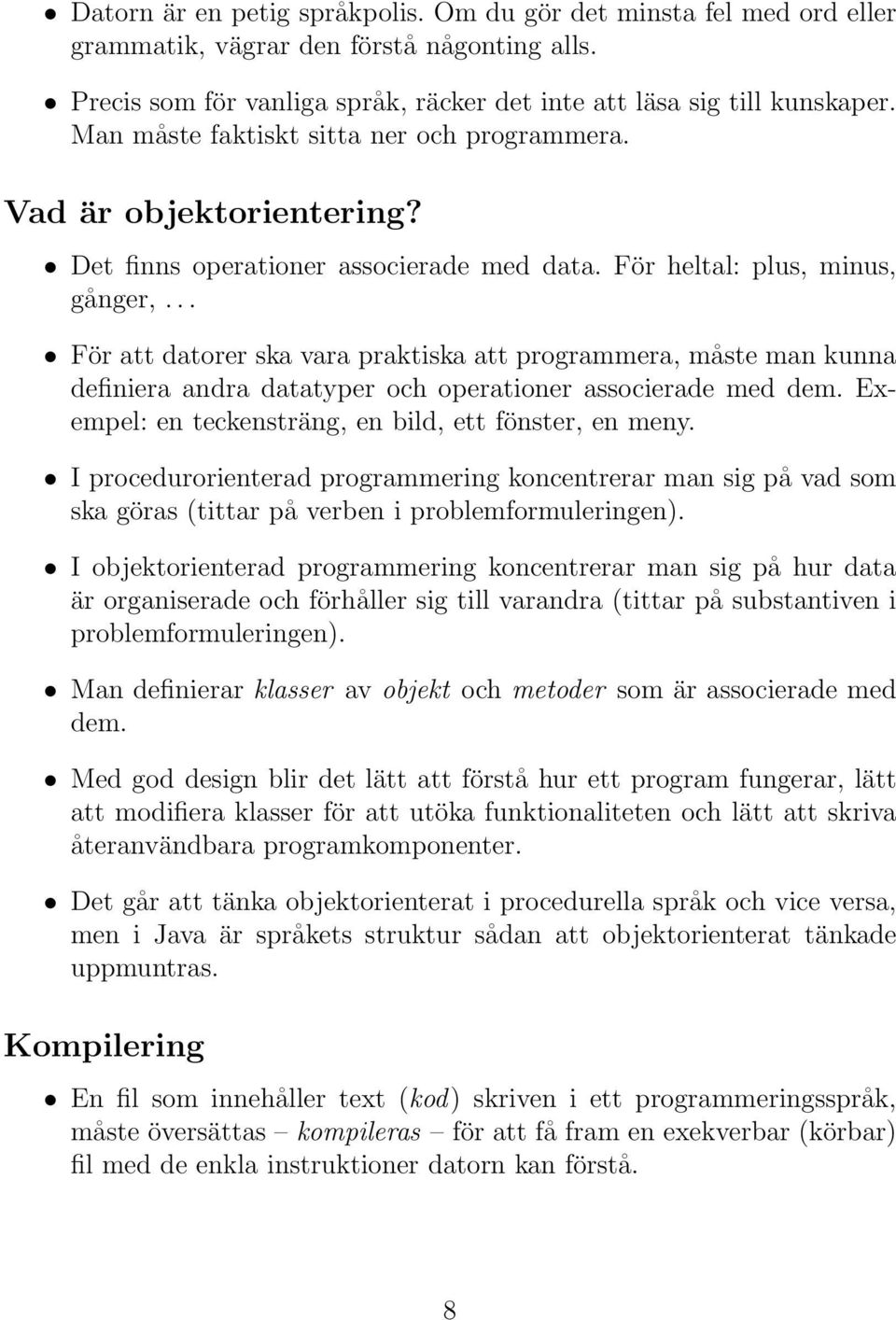 .. För att datorer ska vara praktiska att programmera, måste man kunna definiera andra datatyper och operationer associerade med dem. Exempel: en teckensträng, en bild, ett fönster, en meny.