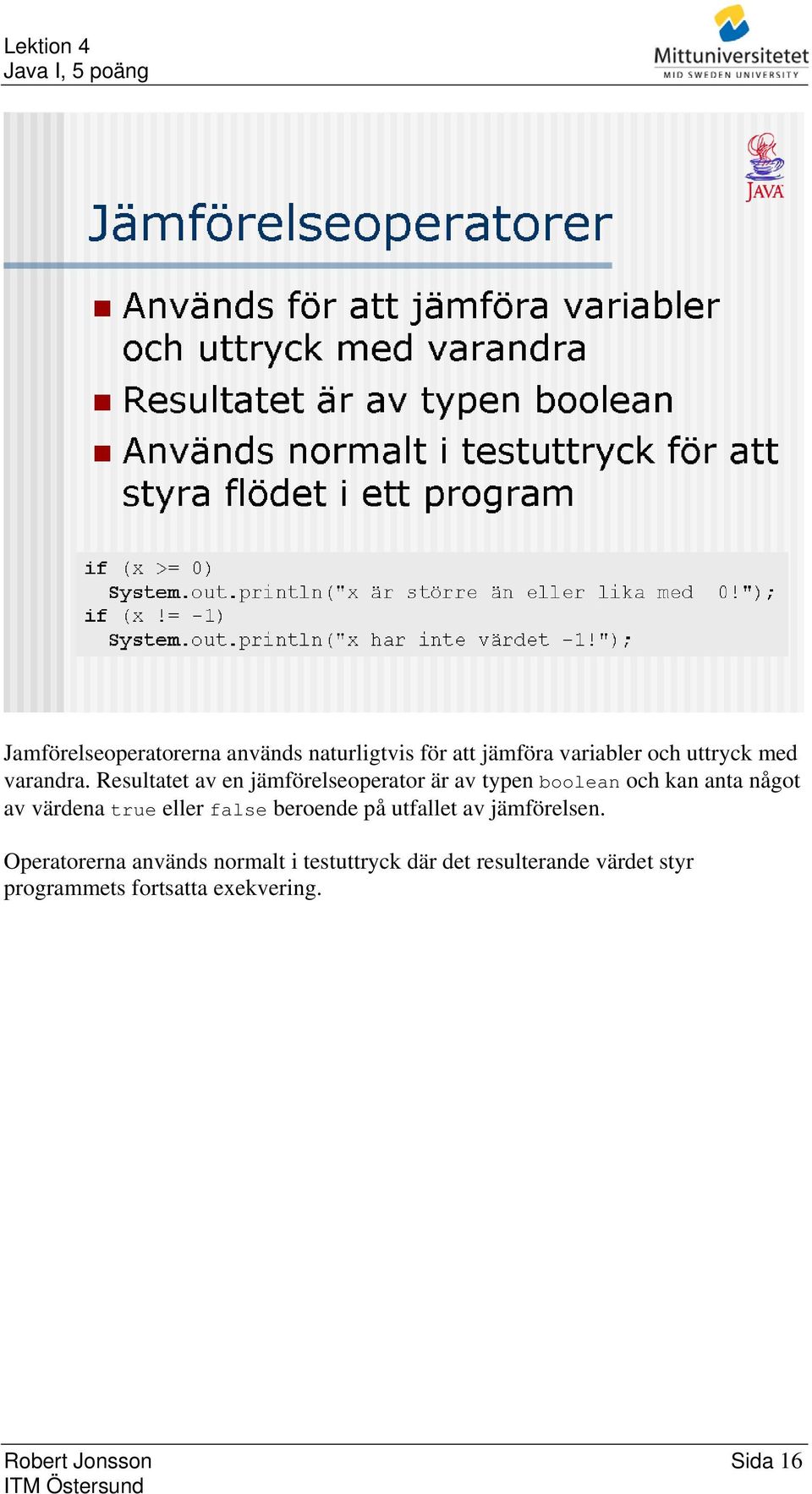 Resultatet av en jämförelseoperator är av typen boolean och kan anta något av värdena true