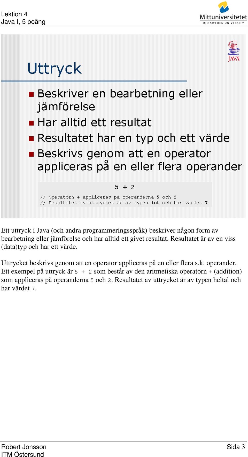 Uttrycket beskrivs genom att en operator appliceras på en eller flera s.k. operander.