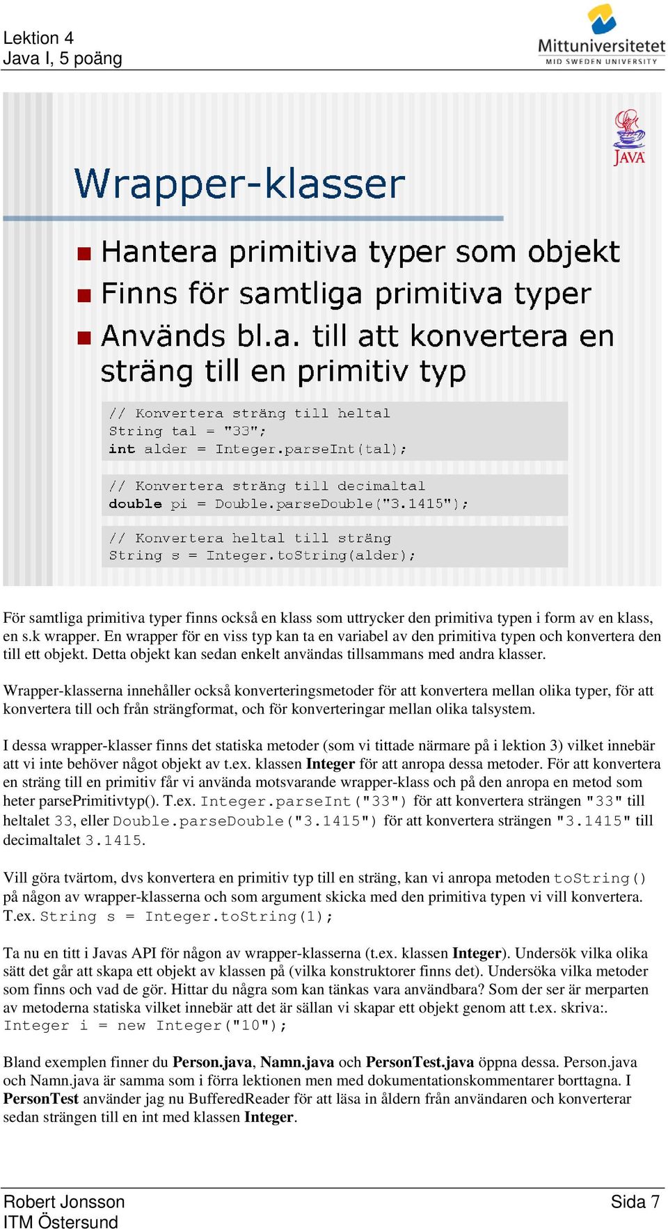 Wrapper-klasserna innehåller också konverteringsmetoder för att konvertera mellan olika typer, för att konvertera till och från strängformat, och för konverteringar mellan olika talsystem.