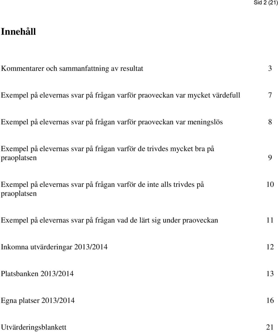 på praoplatsen 9 Exempel på elevernas svar på frågan varför de inte alls trivdes på 10 praoplatsen Exempel på elevernas svar på frågan vad